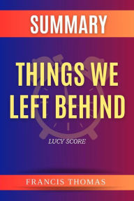 Title: Summary of Things We Left Behind by Lucy Score: A Comprehensive Summary, Author: thomas francis