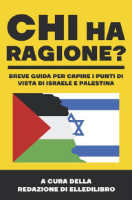 Title: Chi ha ragione?: Breve guida per capire i punti di vista di Israele e Palestina, Author: EllediLibro Redazione