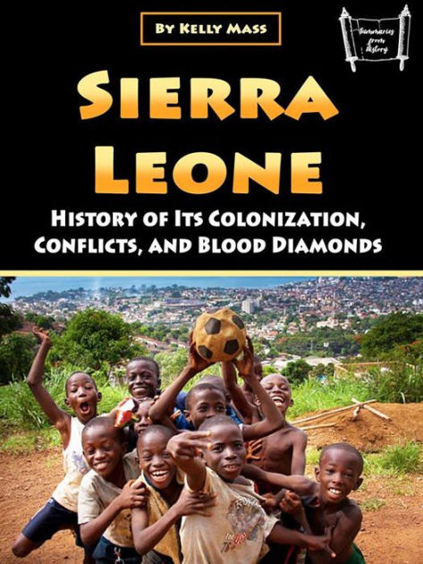 Sierra Leone: History of Its Colonization, Conflicts, and Blood ...