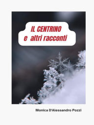 Title: IL CENTRINO e altri racconti, Author: Monica D'Alessandro Pozzi