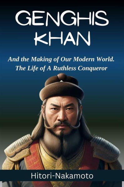 Genghis Khan:And the Making of Our Modern World.The Life of A Ruthless Conqueror: Biography
