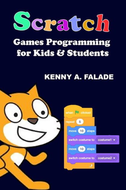 Scratch Games Programming for Kids & Students: A Step-by-Step Guide and ...