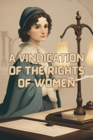 Title: A Vindication Of The Rights Of Women(Illustrated), Author: Mary Wollstonecraft