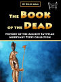 The Book of the Dead: History of the Ancient Egyptian Mortuary Texts Collection
