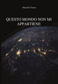 Title: Questo mondo non mi appartiene, Author: Massimo Trucco