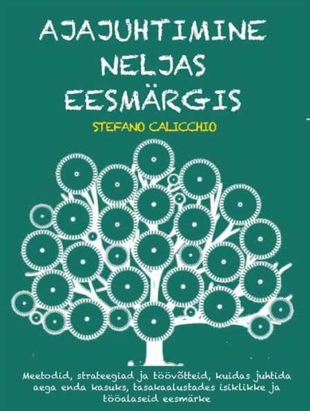 Ajajuhtimine neljas eesmärgis: Meetodid, strateegiad ja töövõtteid, kuidas juhtida aega enda kasuks, tasakaalustades isiklikke ja tööalaseid eesmärke