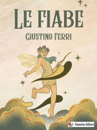 Title: Le fiabe: 18 fiabe tratte da Lo cunto de li cunti di Giambattista Basile, Author: Giustino Ferri