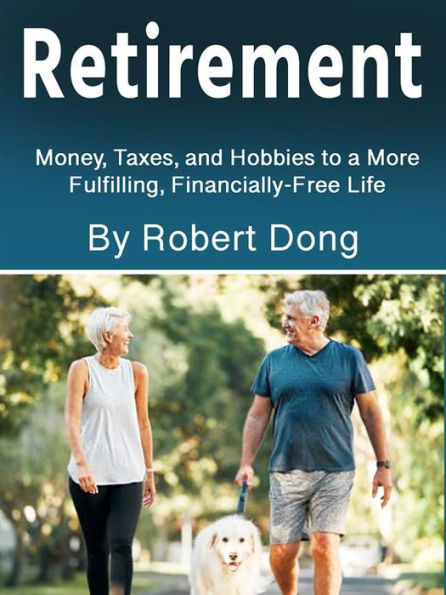 Retirement: Money, Taxes, and Hobbies to a More Fulfilling, Financially-Free Life
