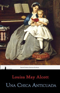 Title: Una chica anticuada: Edición Completa, Anotada e Ilustrada, Author: Louisa May Alcott