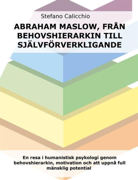 Abraham Maslow, från behovshierarkin till självförverkligande: En resa i humanistisk psykologi genom behovshierarkin, motivation och att uppnå full mänsklig potential