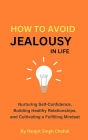 How to Avoid Jealousy in Life: Nurturing Self-Confidence, Building Healthy Relationships, and Cultivating a Fulfilling Mindset