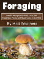 Foraging: How to Recognize Edible, Toxic, and Poisonous Plants and Mushrooms in the Wild