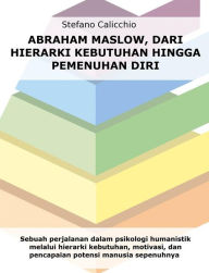 Title: Abraham Maslow, dari hierarki kebutuhan hingga pemenuhan diri: Sebuah perjalanan dalam psikologi humanistik melalui hierarki kebutuhan, motivasi, dan pencapaian potensi manusia sepenuhnya, Author: Stefano Calicchio