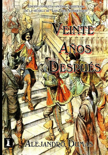 Veinte años después: Edición completa, anotada e Ilustrada de la continuación de Los Tres Mosqueteros