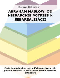 Title: Abraham Maslow, od hierarchie potrieb k sebarealizácii: Cesta humanistickou psychológiou cez hierarchiu potrieb, motiváciu a dosiahnutie plného ludského potenciálu, Author: Stefano Calicchio