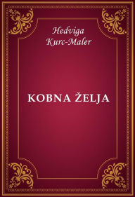 Title: Kobna zelja, Author: Hedviga Kurc-Maler