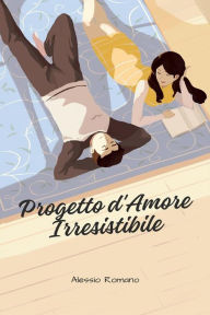 Title: Progetto d'Amore Irresistibile: Trasforma la Tua Vita Amorosa con Strategie Comprovate per Smettere di Inseguire gli Uomini, Garantire una Connessione Duratura e Costruire un Futuro di Relazioni Appaganti, Author: Alessio Romano
