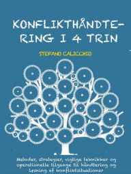 Title: Konflikthåndtering i 4 trin: Metoder, strategier, vigtige teknikker og operationelle tilgange til håndtering og løsning af konfliktsituationer, Author: Stefano Calicchio