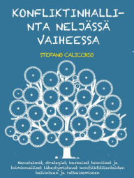 Title: Konfliktinhallinta neljässä vaiheessa: Menetelmät, strategiat, keskeiset tekniikat ja toiminnalliset lähestymistavat konfliktitilanteiden hallintaan ja ratkaisemiseen, Author: Stefano Calicchio