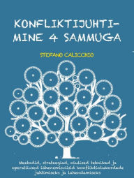 Title: Konfliktijuhtimine 4 etapis: Meetodid, strateegiad, olulised tehnikad ja operatiivsed lähenemisviisid konfliktiolukordade juhtimiseks ja lahendamiseks, Author: Stefano Calicchio