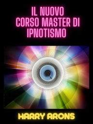 Title: Il Nuovo Corso Master di Ipnotismo (Tradotto), Author: Harry Arons