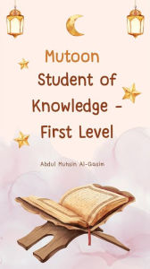 Title: Mutoon Student of Knowledge - First Level, Author: Abdul Muhsin Al-Qasim