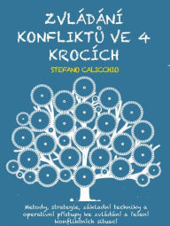 Title: Zvládání konfliktu ve 4 krocích: Metody, strategie, základní techniky a operativní prístupy ke zvládání a resení konfliktních situací, Author: Stefano Calicchio