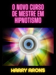 Title: O Novo Curso de Mestre em Hipnotismo (Traducido), Author: Harry Arons