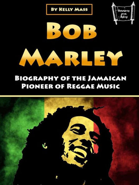 Bob Marley: Biography of the Jamaican Pioneer of Reggae Music