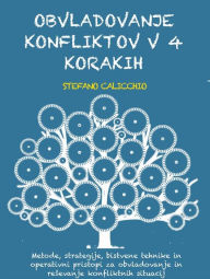 Title: Obvladovanje konfliktov v 4 korakih: Metode, strategije, bistvene tehnike in operativni pristopi za obvladovanje in resevanje konfliktnih situacij, Author: Stefano Calicchio