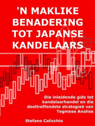 Title: 'N maklike benadering tot japanse kandelaars: Die inleidende gids tot kandelaarhandel en die doeltreffendste strategieë van Tegniese Analise, Author: Stefano Calicchio