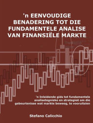 Title: 'n Eenvoudige benadering tot die fundamentele analise van finansiële markte: 'n Inleidende gids tot fundamentele analisetegnieke en strategieë om die gebeurtenisse wat markte beweeg, te vooruitsien, Author: Stefano Calicchio