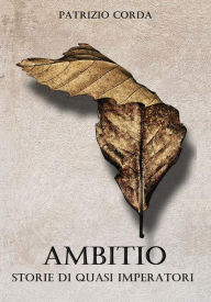 Title: Ambitio. Storie di Quasi Imperatori, Author: Patrizio Corda