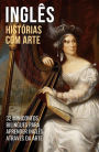 Inglês - Histórias com Arte: 32 Minicontos Bilingues Para Aprender Inglês Através da Arte