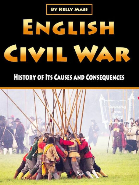 English Civil War: History of Its Causes and Consequences by Kelly Mass ...