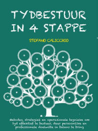 Title: Tydbestuur in 4 stappe: Metodes, strategieë en operasionele tegnieke om tyd effektief te bestuur, deur persoonlike en professionele doelwitte in balans te bring, Author: Stefano Calicchio