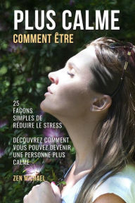 Title: Comment Être Plus Calme: 25 Façons Simples De Réduire Le Stress, Author: Zen Michael