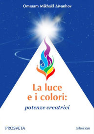 Title: La luce e i colori:: potenze creatrici, Author: Omraam Mikhaël Aïvanhov