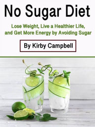 Title: No Sugar Diet: Lose Weight, Live a Healthier Life, and Get More Energy by Avoiding Sugar, Author: Kirby Campbell