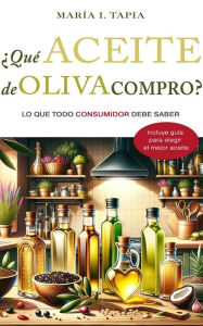 Title: ¿Qué aceite de oliva compro?: Lo que todo consumidor debe saber, Author: María I. Tapia