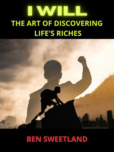 I WILL: The Art of Discovering Life's Riches