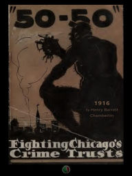 Title: 50-50 : fighting Chicago's crime trusts, Author: Henry Chamberlin Barrett