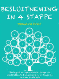 Title: Besluitneming in 4 stappe: Strategieë en operasionele stappe vir doeltreffende besluitneming en keuse in onseker kontekste, Author: Stefano Calicchio