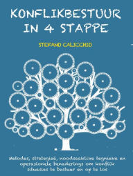 Title: Konflikbestuur in 4 stappe: Metodes, strategieë, noodsaaklike tegnieke en operasionele benaderings om konflik situasies te bestuur en op te los, Author: Stefano Calicchio
