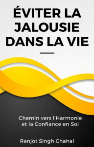 Title: Éviter la Jalousie dans la Vie : Chemin vers l'Harmonie et la Confiance en Soi, Author: Ranjot Singh Chahal