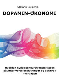 Title: Dopamin-økonomi: Hvordan nydelsesneurotransmitteren påvirker vores beslutninger og adfærd i hverdagen, Author: Stefano Calicchio