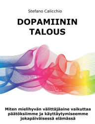 Title: Dpamiinin Talous: Miten mielihyvän välittäjäaine vaikuttaa päätöksiimme ja käyttäytymiseemme jokapäiväisessä elämässä, Author: Stefano Calicchio