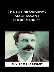 Title: The Entire Original Maupassant Short Stories (translated), Author: Guy de Maupassant