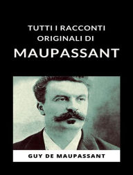 Title: Tutti i racconti originali di Maupassant (tradotto), Author: Guy de Maupassant
