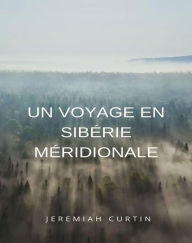 Title: Un voyage en Sibérie méridionale (traduit), Author: Jeremiah Curtin
